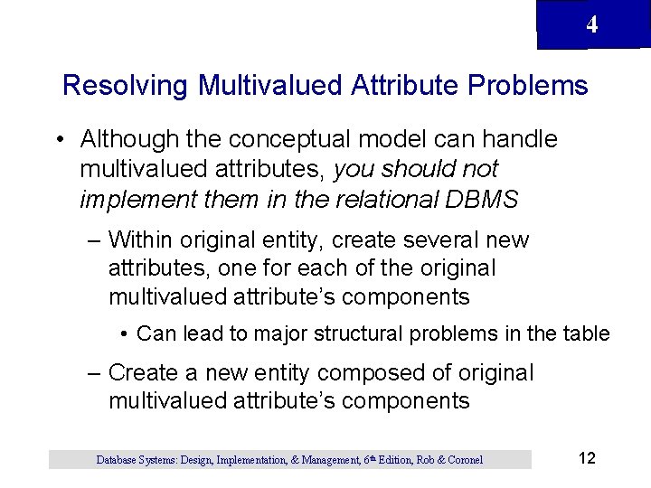 4 Resolving Multivalued Attribute Problems • Although the conceptual model can handle multivalued attributes,