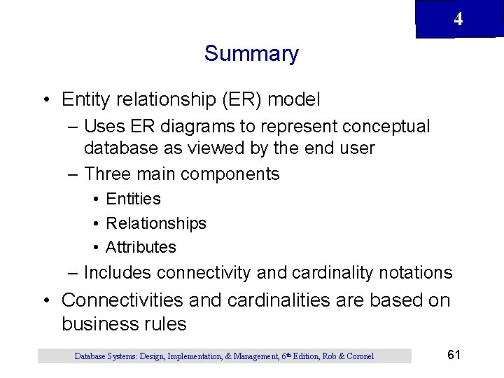 4 Summary • Entity relationship (ER) model – Uses ER diagrams to represent conceptual