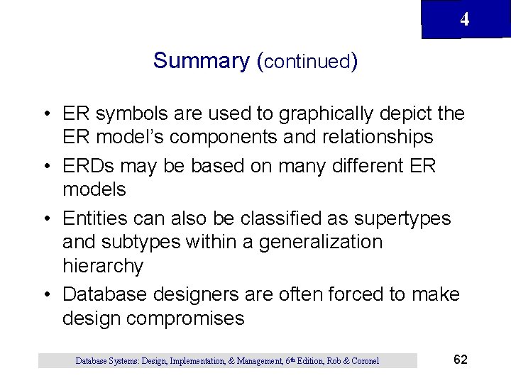 4 Summary (continued) • ER symbols are used to graphically depict the ER model’s