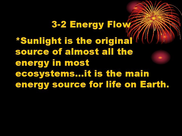 3 -2 Energy Flow *Sunlight is the original source of almost all the energy
