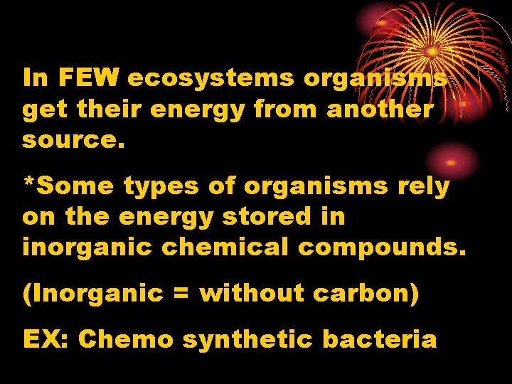 In FEW ecosystems organisms get their energy from another source. *Some types of organisms