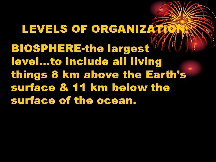 LEVELS OF ORGANIZATION: BIOSPHERE-the largest level…to include all living things 8 km above the