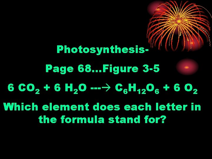 Photosynthesis. Page 68…Figure 3 -5 6 CO 2 + 6 H 2 O ---