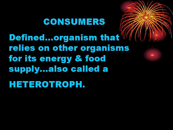 CONSUMERS Defined…organism that relies on other organisms for its energy & food supply…also called