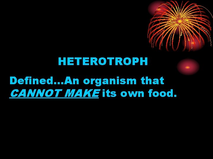 HETEROTROPH Defined…An organism that CANNOT MAKE its own food. 