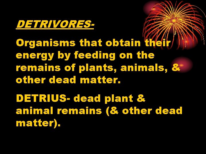 DETRIVORESOrganisms that obtain their energy by feeding on the remains of plants, animals, &