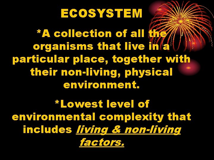 ECOSYSTEM *A collection of all the organisms that live in a particular place, together