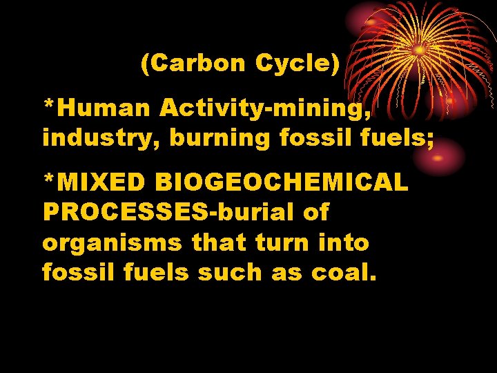 (Carbon Cycle) *Human Activity-mining, industry, burning fossil fuels; *MIXED BIOGEOCHEMICAL PROCESSES-burial of organisms that