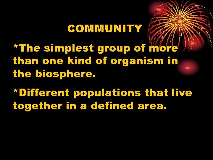 COMMUNITY *The simplest group of more than one kind of organism in the biosphere.