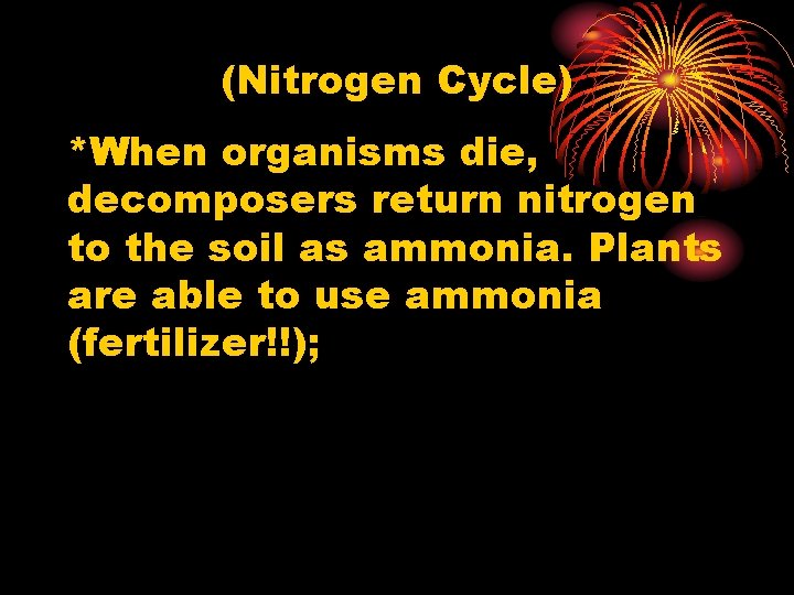 (Nitrogen Cycle) *When organisms die, decomposers return nitrogen to the soil as ammonia. Plants