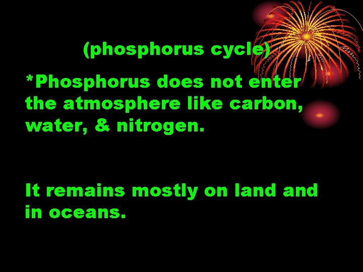 (phosphorus cycle) *Phosphorus does not enter the atmosphere like carbon, water, & nitrogen. It