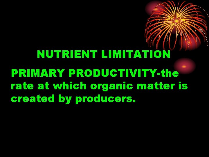 NUTRIENT LIMITATION PRIMARY PRODUCTIVITY-the rate at which organic matter is created by producers. 