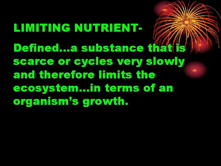 LIMITING NUTRIENTDefined…a substance that is scarce or cycles very slowly and therefore limits the