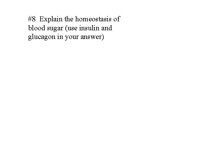 #8 Explain the homeostasis of blood sugar (use insulin and glucagon in your answer)