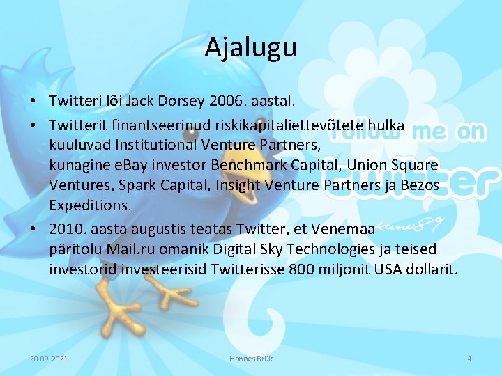 Ajalugu • Twitteri lõi Jack Dorsey 2006. aastal. • Twitterit finantseerinud riskikapitaliettevõtete hulka kuuluvad