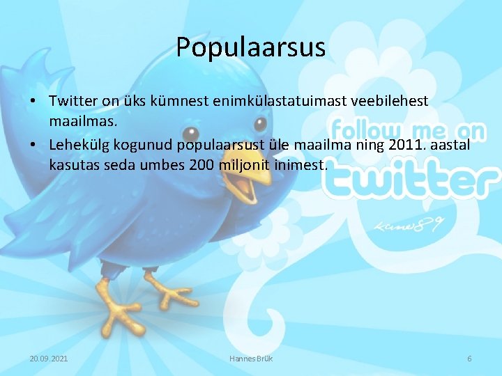 Populaarsus • Twitter on üks kümnest enimkülastatuimast veebilehest maailmas. • Lehekülg kogunud populaarsust üle