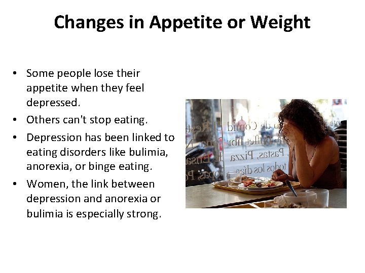Changes in Appetite or Weight • Some people lose their appetite when they feel