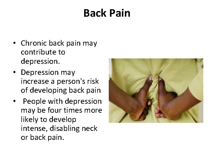 Back Pain • Chronic back pain may contribute to depression. • Depression may increase
