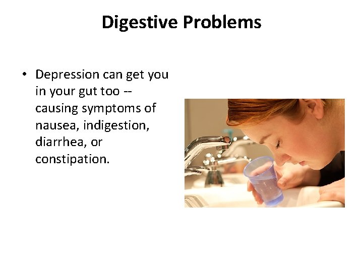 Digestive Problems • Depression can get you in your gut too -causing symptoms of