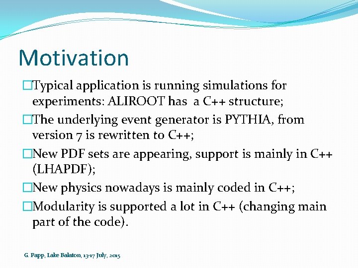 Motivation �Typical application is running simulations for experiments: ALIROOT has a C++ structure; �The