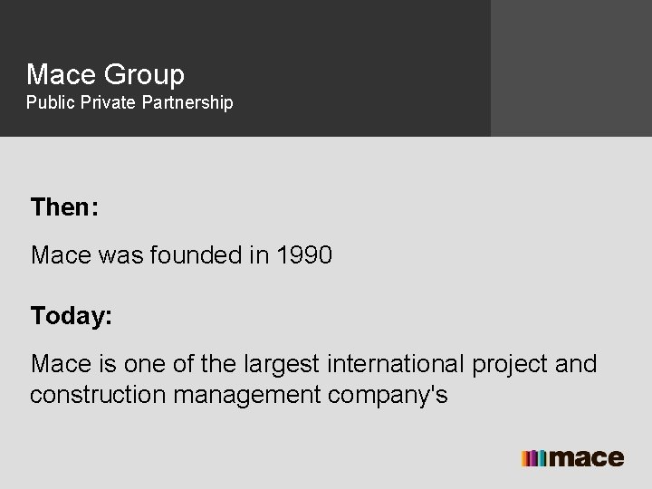 Mace Group Public Private Partnership Then: Mace was founded in 1990 Today: Mace is