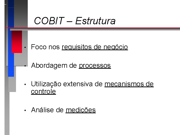 COBIT – Estrutura • Foco nos requisitos de negócio • Abordagem de processos •