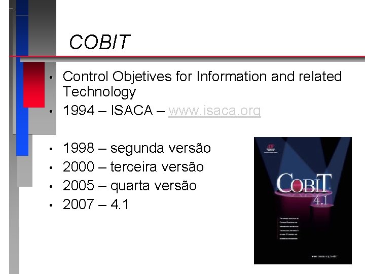 COBIT • • • Control Objetives for Information and related Technology 1994 – ISACA