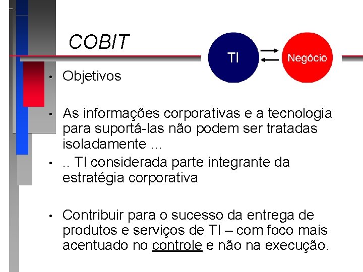 COBIT • Objetivos • As informações corporativas e a tecnologia para suportá-las não podem