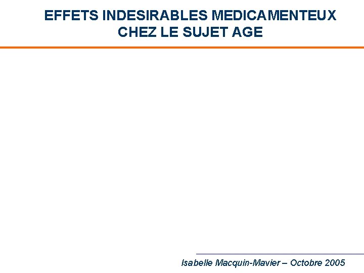 EFFETS INDESIRABLES MEDICAMENTEUX CHEZ LE SUJET AGE Isabelle Macquin-Mavier – Octobre 2005 