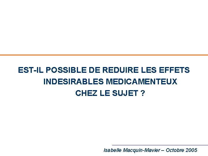 EST-IL POSSIBLE DE REDUIRE LES EFFETS INDESIRABLES MEDICAMENTEUX CHEZ LE SUJET ? Isabelle Macquin-Mavier