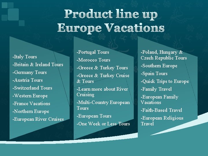 Product line up Europe Vacations -Italy Tours -Britain & Ireland Tours -Germany Tours -Austria