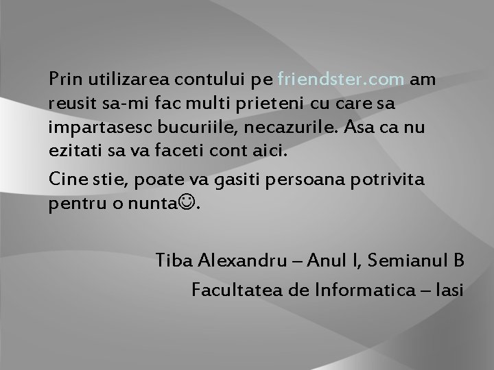 Prin utilizarea contului pe friendster. com am reusit sa-mi fac multi prieteni cu care