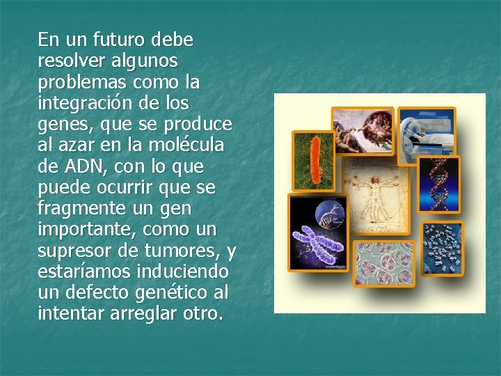 En un futuro debe resolver algunos problemas como la integración de los genes, que