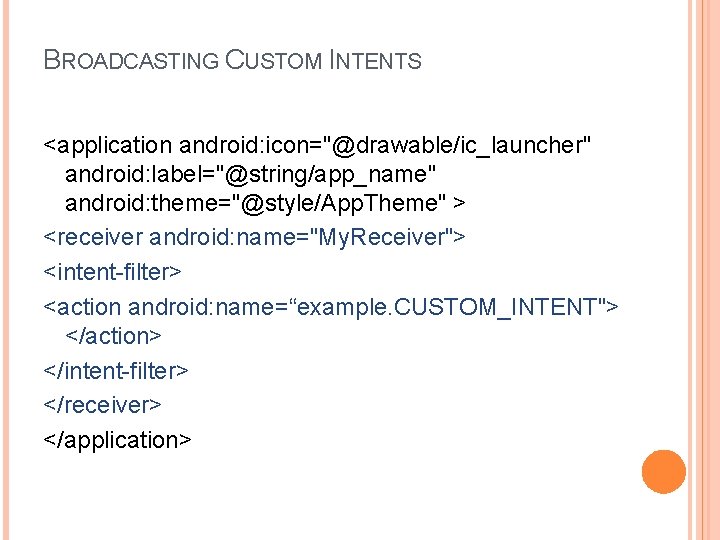 BROADCASTING CUSTOM INTENTS <application android: icon="@drawable/ic_launcher" android: label="@string/app_name" android: theme="@style/App. Theme" > <receiver android: