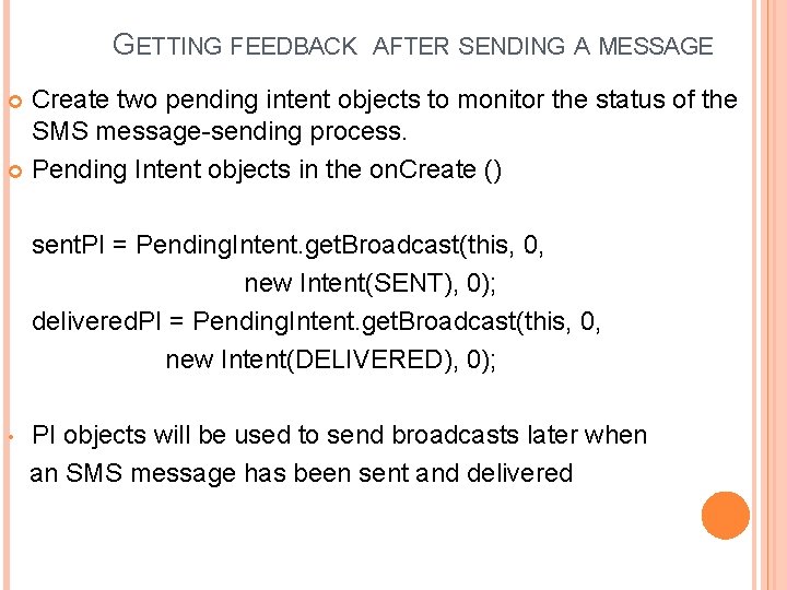GETTING FEEDBACK AFTER SENDING A MESSAGE Create two pending intent objects to monitor the