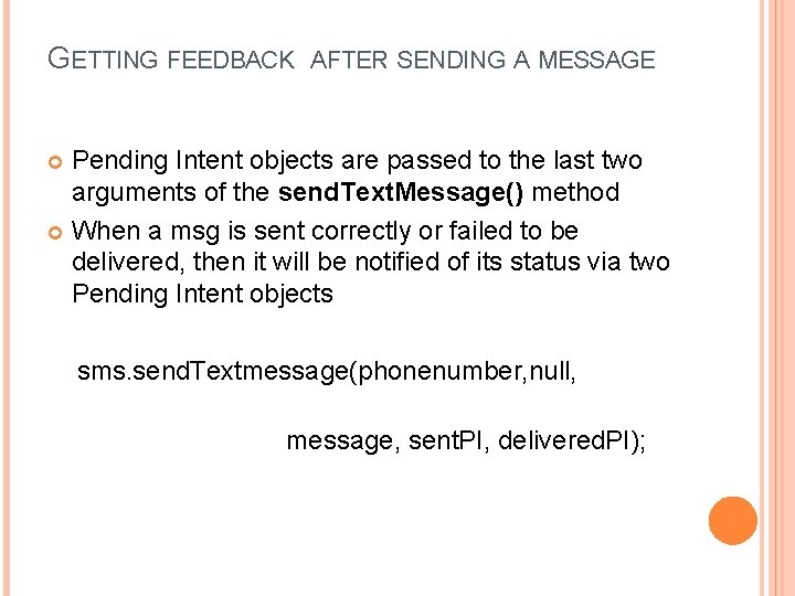 GETTING FEEDBACK AFTER SENDING A MESSAGE Pending Intent objects are passed to the last