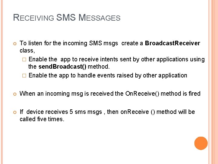 RECEIVING SMS MESSAGES To listen for the incoming SMS msgs create a Broadcast. Receiver