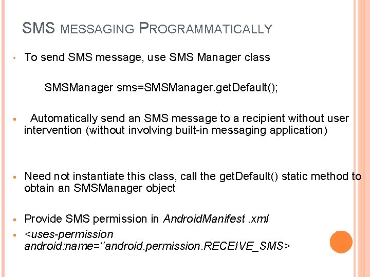 SMS MESSAGING PROGRAMMATICALLY • To send SMS message, use SMS Manager class SMSManager sms=SMSManager.