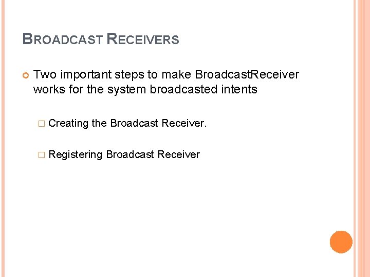 BROADCAST RECEIVERS Two important steps to make Broadcast. Receiver works for the system broadcasted