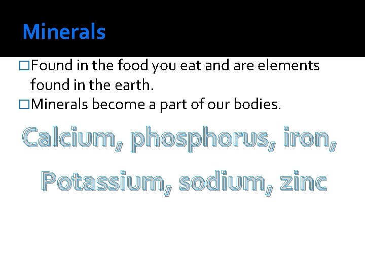 Minerals �Found in the food you eat and are elements found in the earth.