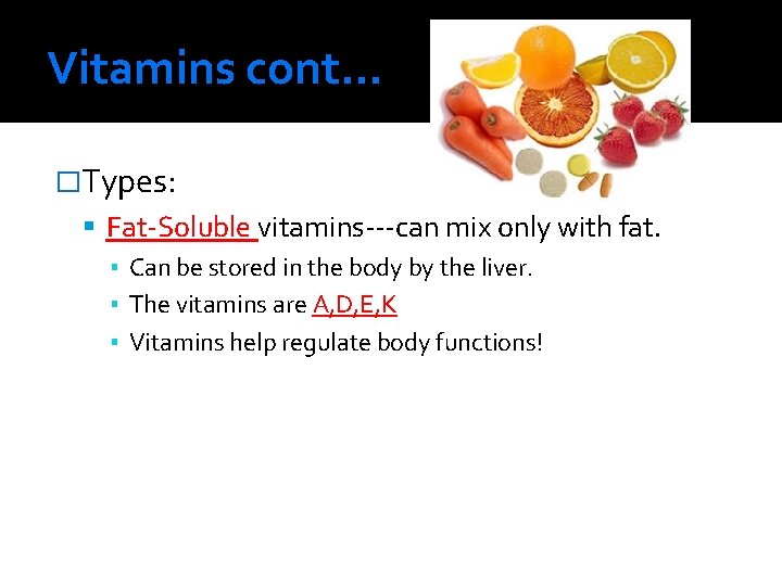 Vitamins cont… �Types: Fat-Soluble vitamins---can mix only with fat. ▪ Can be stored in