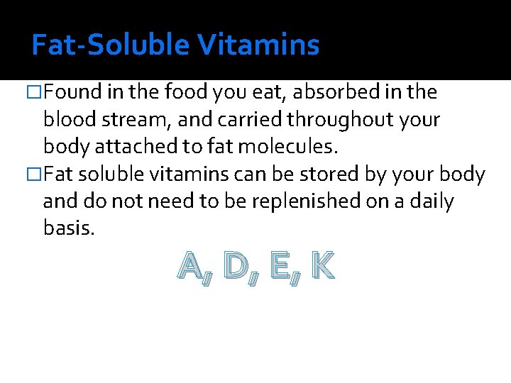 Fat-Soluble Vitamins �Found in the food you eat, absorbed in the blood stream, and