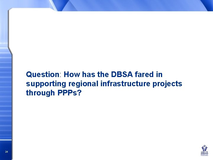 Question: How has the DBSA fared in supporting regional infrastructure projects through PPPs? 24