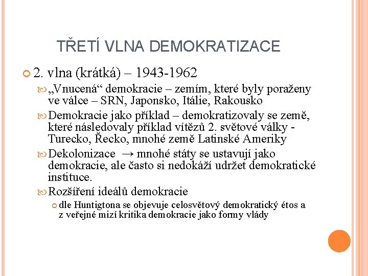 TŘETÍ VLNA DEMOKRATIZACE 2. vlna (krátká) – 1943 -1962 „Vnucená“ demokracie – zemím, které