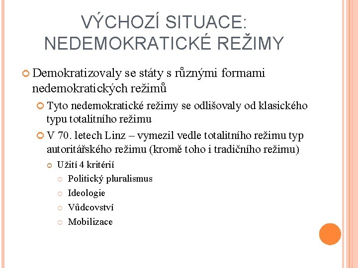 VÝCHOZÍ SITUACE: NEDEMOKRATICKÉ REŽIMY Demokratizovaly se státy s různými formami nedemokratických režimů Tyto nedemokratické