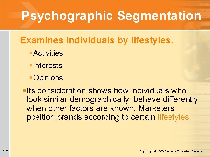 Psychographic Segmentation Examines individuals by lifestyles. § Activities § Interests § Opinions §Its consideration