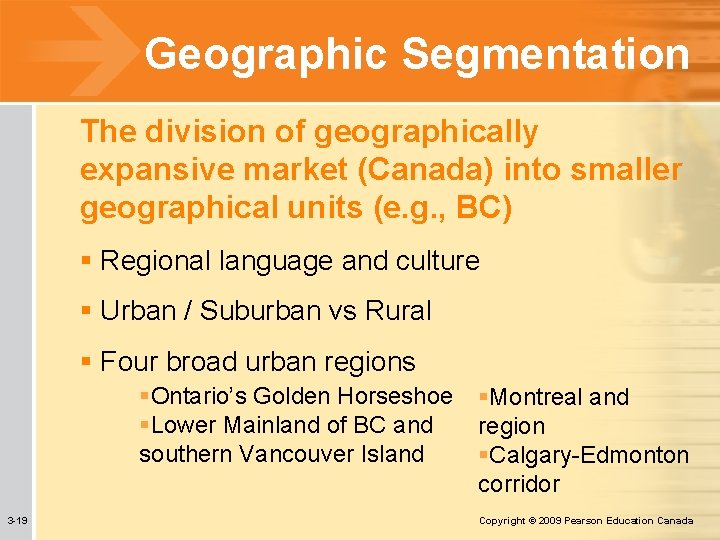 Geographic Segmentation The division of geographically expansive market (Canada) into smaller geographical units (e.
