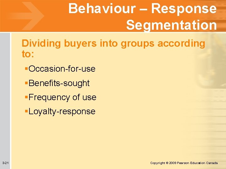 Behaviour – Response Segmentation Dividing buyers into groups according to: §Occasion-for-use §Benefits-sought §Frequency of