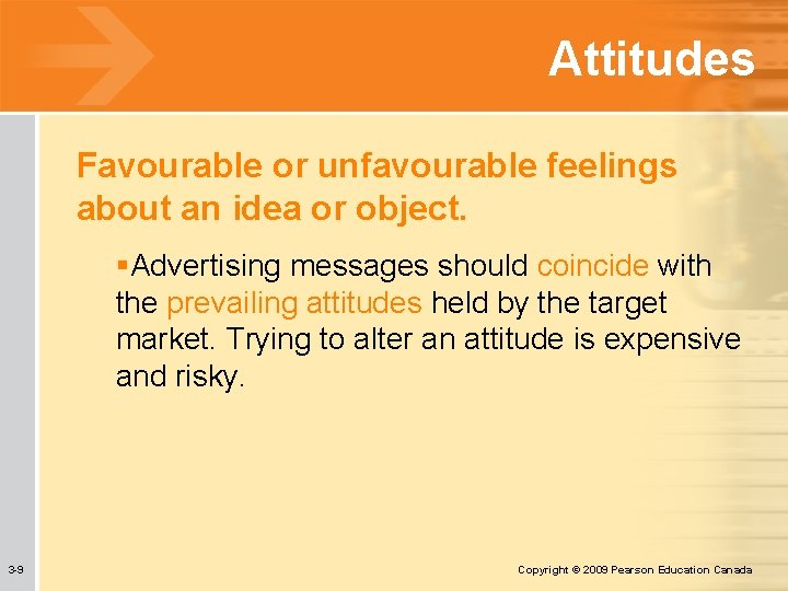 Attitudes Favourable or unfavourable feelings about an idea or object. §Advertising messages should coincide