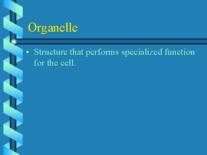 Organelle • Structure that performs specialized function for the cell. 